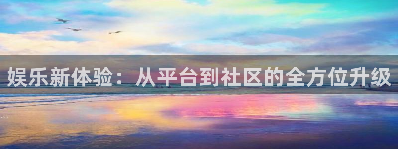 意昂3平台登录注册：娱乐新体验：从平台到社区的全方位升级
